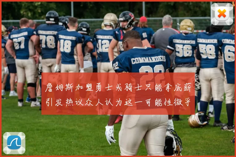 詹姆斯加盟勇士或骑士只能拿底薪引发热议众人认为这一可能性微乎其微