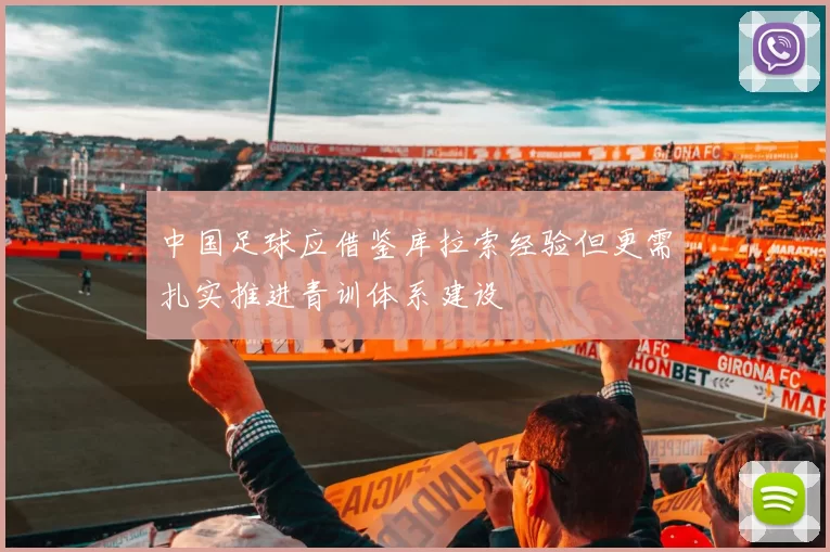 中国足球应借鉴库拉索经验但更需扎实推进青训体系建设